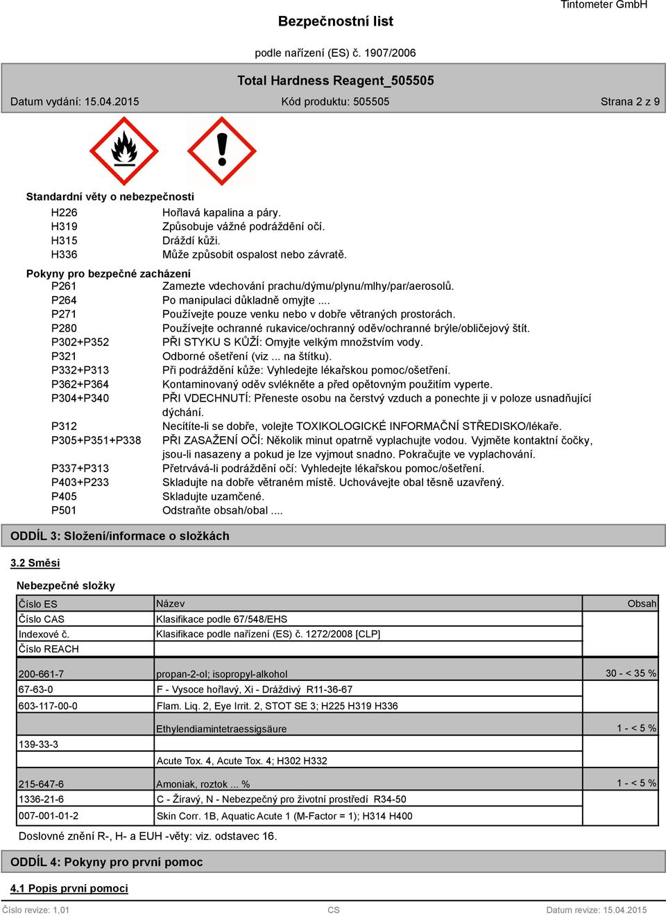 P280 Používejte ochranné rukavice/ochranný oděv/ochranné brýle/obličejový štít. P02+P52 PŘI STYKU S KŮŽÍ: Omyjte velkým množstvím vody. P21 Odborné ošetření (viz... na štítku).