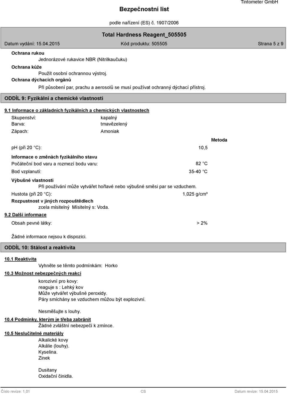 1 Informace o základních fyzikálních a chemických vlastnostech Skupenství: Barva: Zápach: kapalný tmavězelený Amoniak ph (při 20 C): 10,5 Metoda Informace o změnách fyzikálního stavu Počáteční bod