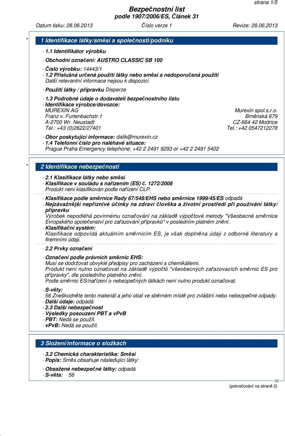 3 Podrobné údaje o dodavateli bezpečnostního listu Identifikace výrobce/dovozce: MUREXIN AG Murexin spol.s.r.o. Franz v. Furtenbachstr.1 Brnênská 679 A-2700 Wr. Neustadt -664 42 Modrice Tel.