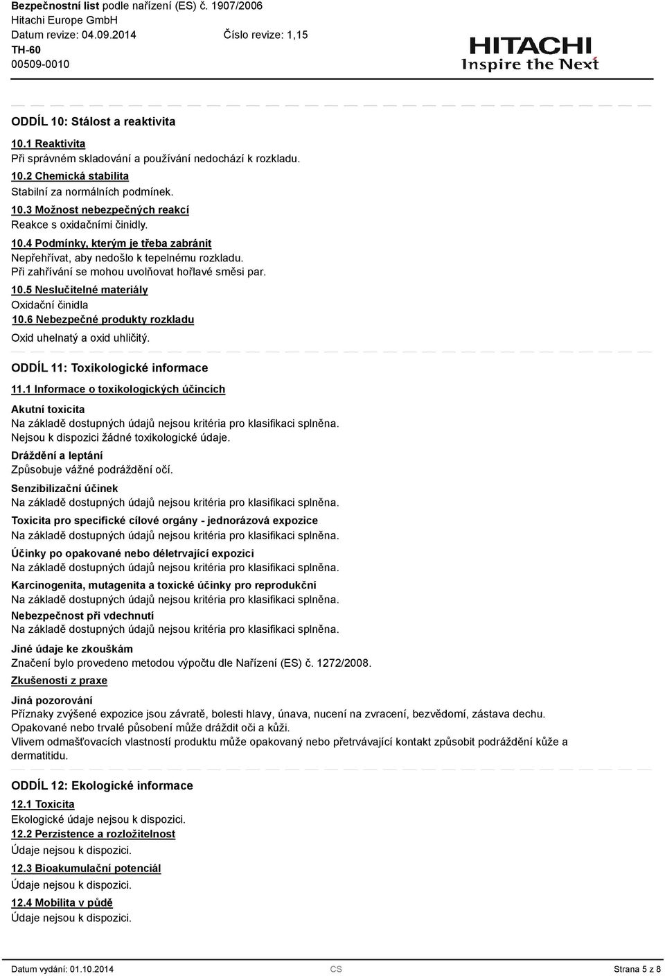 6 Nebezpečné produkty rozkladu Oxid uhelnatý a oxid uhličitý. ODDÍL 11: Toxikologické informace 11.1 Informace o toxikologických účincích Akutní toxicita Nejsou k dispozici žádné toxikologické údaje.