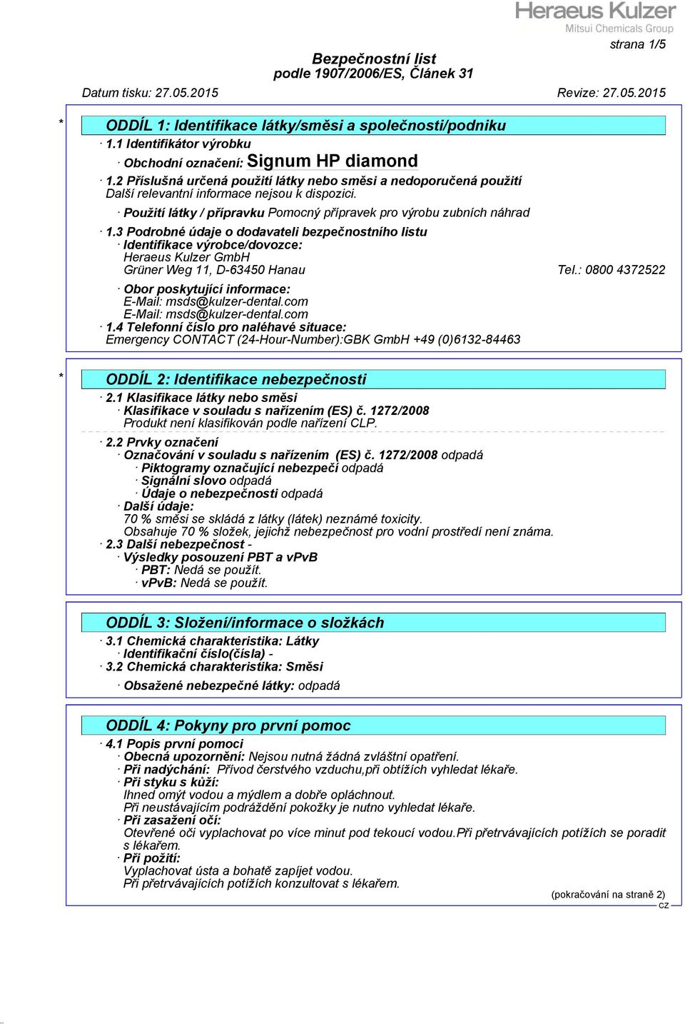 3 Podrobné údaje o dodavateli bezpečnostního listu Identifikace výrobce/dovozce: Heraeus Kulzer GmbH Grüner Weg 11, D-63450 Hanau Tel.