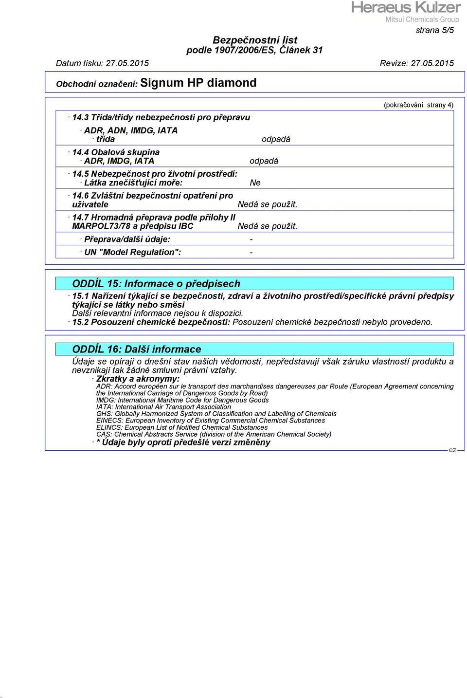 7 Hromadná přeprava podle přílohy II MARPOL73/78 a předpisu IBC Přeprava/další údaje: - UN "Model Regulation": - Nedá se použít. Nedá se použít. (pokračování strany 4) ODDÍL 15: Informace o předpisech 15.