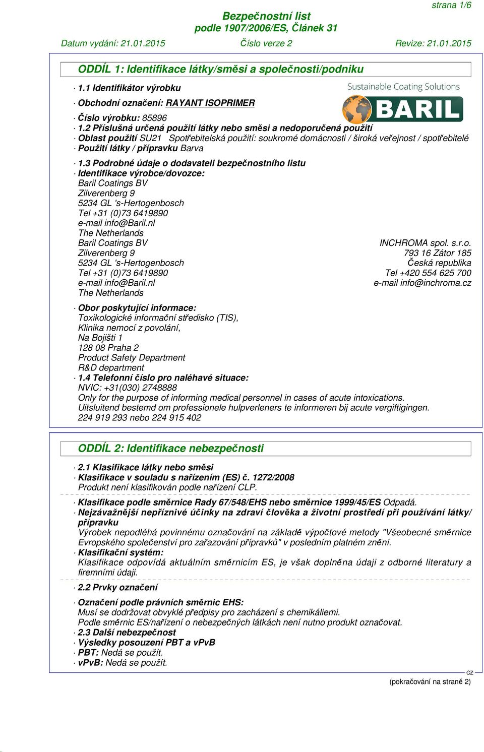 3 Podrobné údaje o dodavateli bezpečnostního listu Identifikace výrobce/dovozce: Baril Coatings BV Zilverenberg 9 5234 GL 's-hertogenbosch Tel +31 (0)73 6419890 e-mail info@baril.