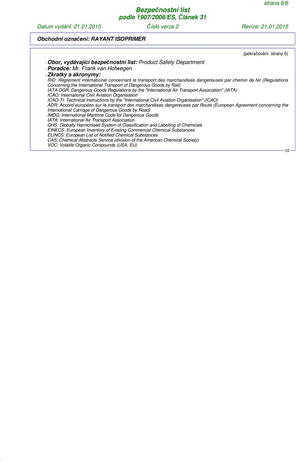 Dangerous Goods by Rail) IATA-DGR: Dangerous Goods Regulations by the "International Air Transport Association" (IATA) ICAO: International Civil Aviation Organisation ICAO-TI: Technical Instructions