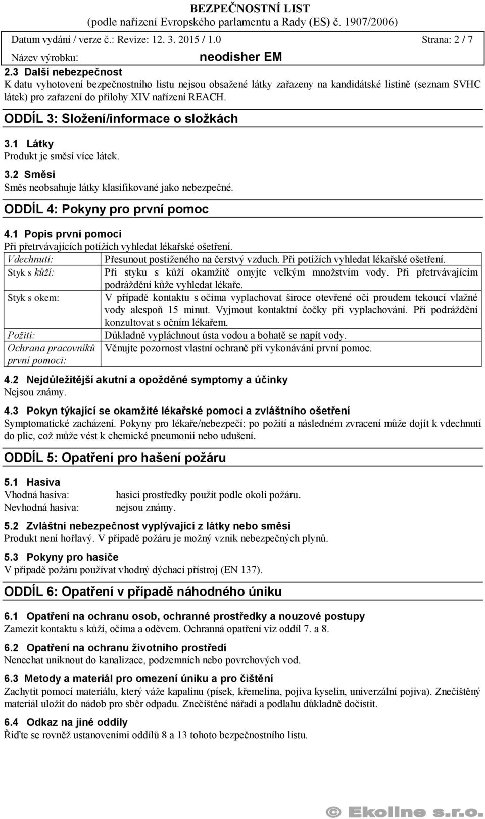 ODDÍL 3: Složení/informace o složkách 3.1 Látky Produkt je směsí více látek. 3.2 Směsi Směs neobsahuje látky klasifikované jako nebezpečné. ODDÍL 4: Pokyny pro první pomoc 4.