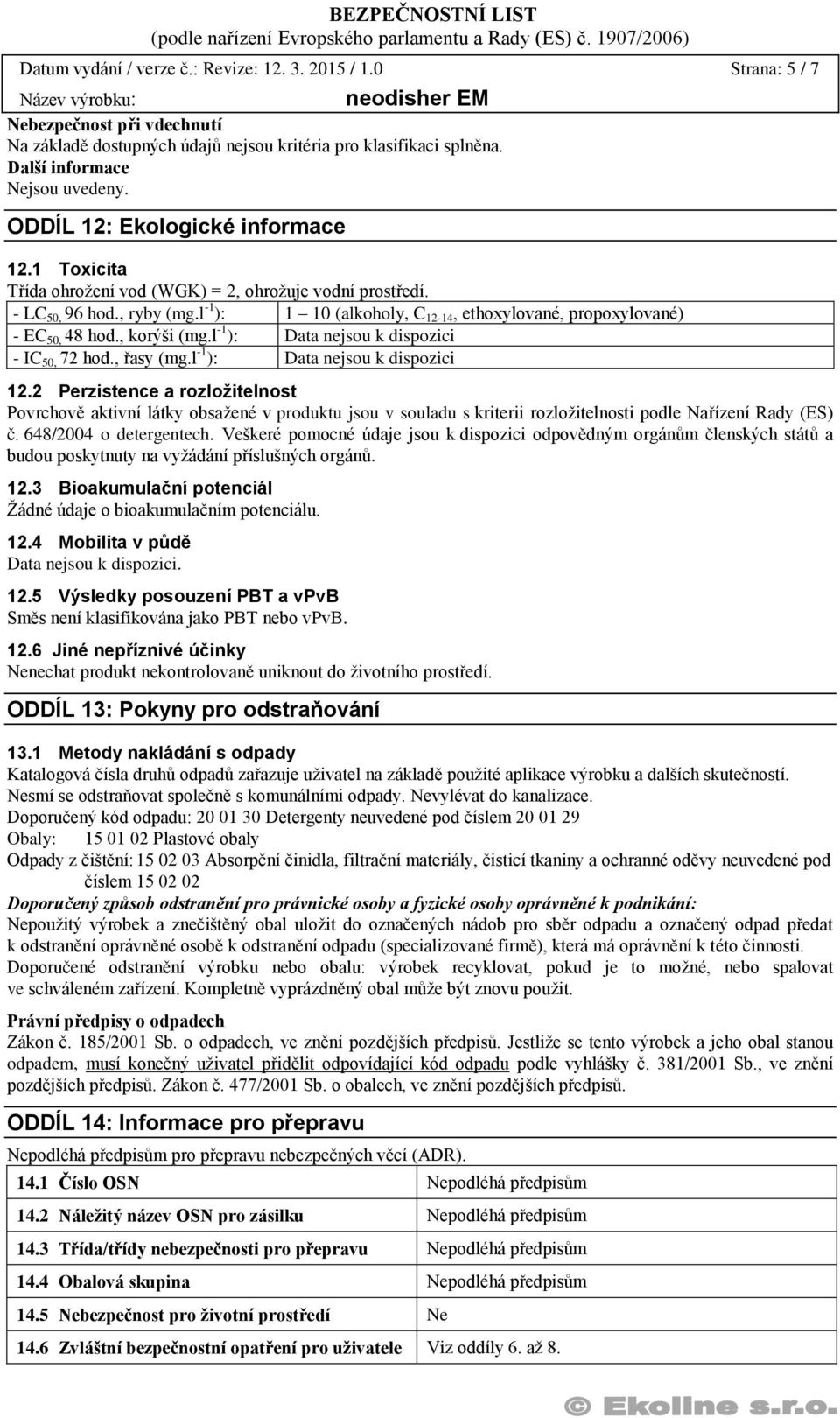 l -1 ): Data nejsou k dispozici - IC 50, 72 hod., řasy (mg.l -1 ): Data nejsou k dispozici 12.