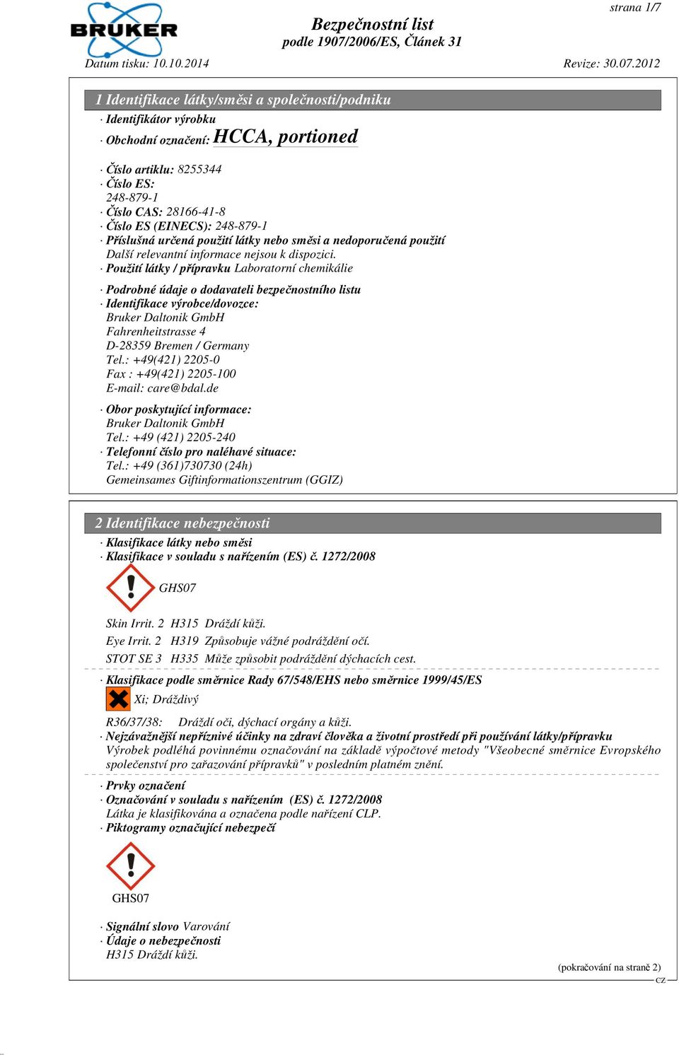 Použití látky / přípravku Laboratorní chemikálie Podrobné údaje o dodavateli bezpečnostního listu Identifikace výrobce/dovozce: Bruker Daltonik GmbH Fahrenheitstrasse 4 D-28359 Bremen / Germany Tel.