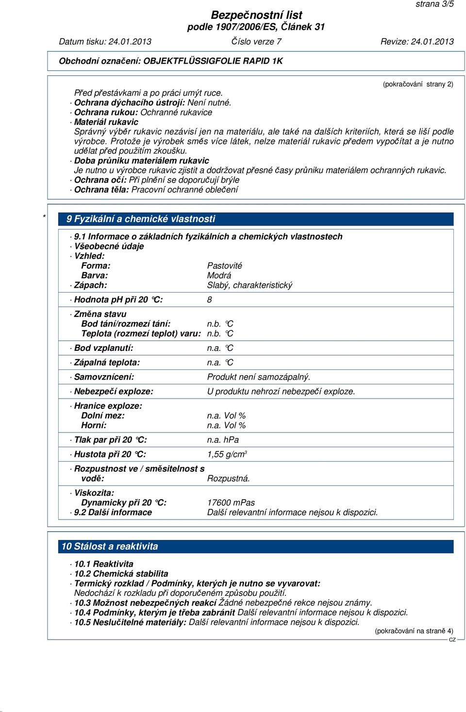 Protože je výrobek směs více látek, nelze materiál rukavic předem vypočítat a je nutno udělat před použitím zkoušku.