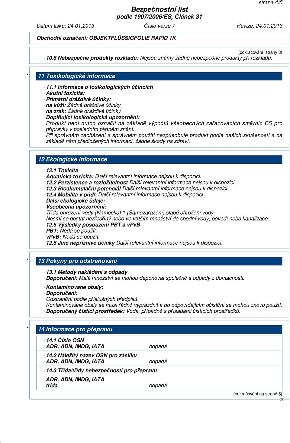 označit na základě výpočtů všeobecných zařazovacích směrnic ES pro přípravky v posledním platném znění.