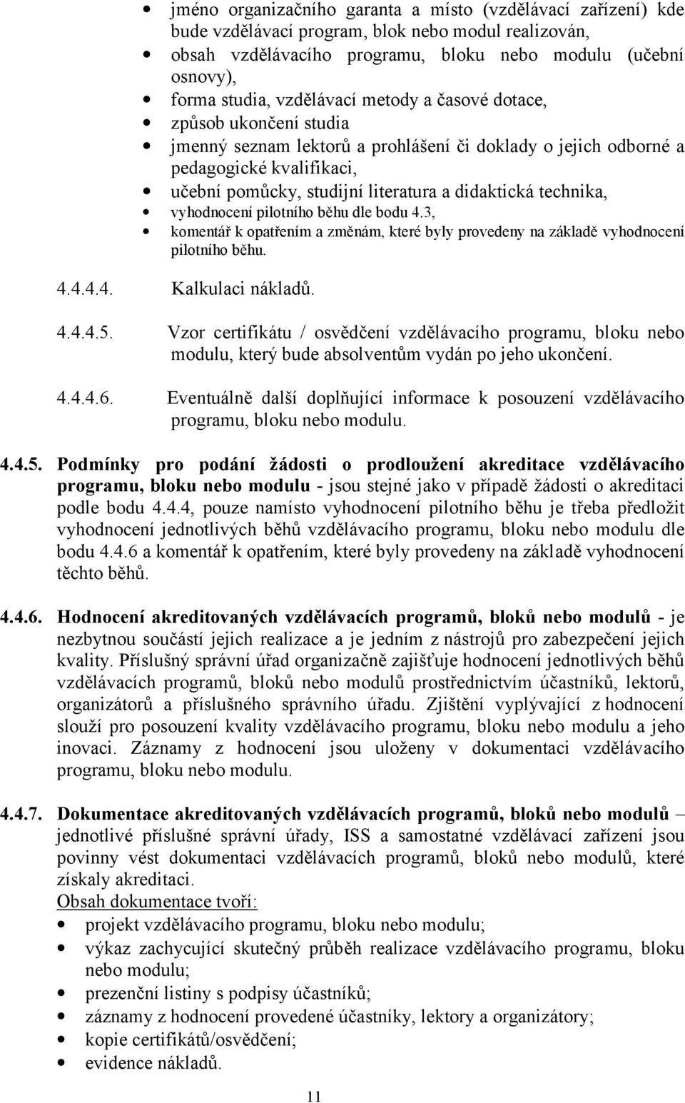 technika, vyhodnocení pilotního běhu dle bodu 4.3, komentář k opatřením a změnám, které byly provedeny na základě vyhodnocení pilotního běhu. 4.4.4.4. Kalkulaci nákladů. 4.4.4.5.