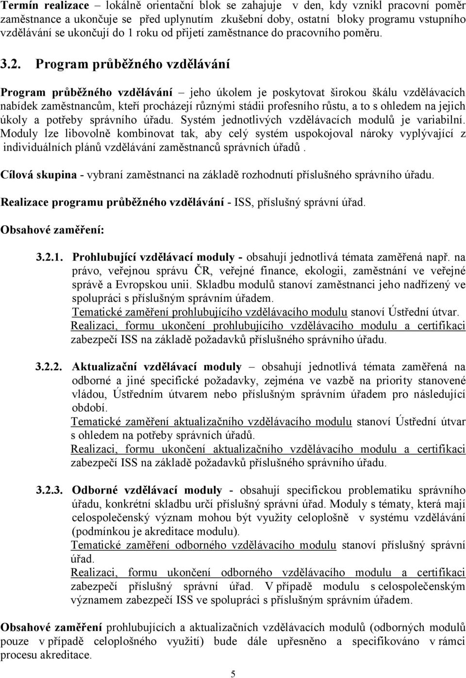 Program průběžného vzdělávání Program průběžného vzdělávání jeho úkolem je poskytovat širokou škálu vzdělávacích nabídek zaměstnancům, kteří procházejí různými stádii profesního růstu, a to s ohledem