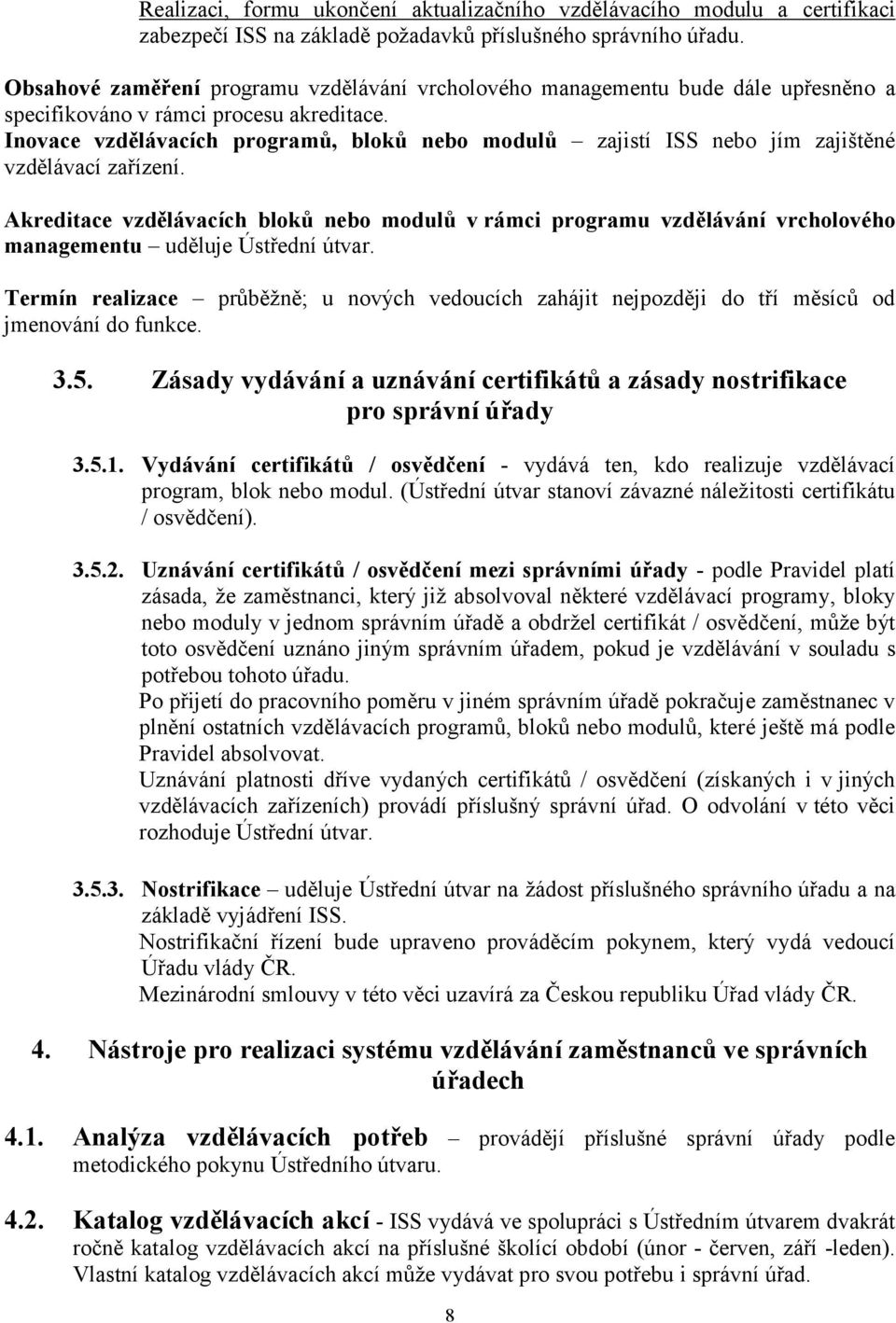 Akreditace vzdělávacích bloků nebo modulů v rámci programu vzdělávání vrcholového managementu uděluje Ústřední útvar.