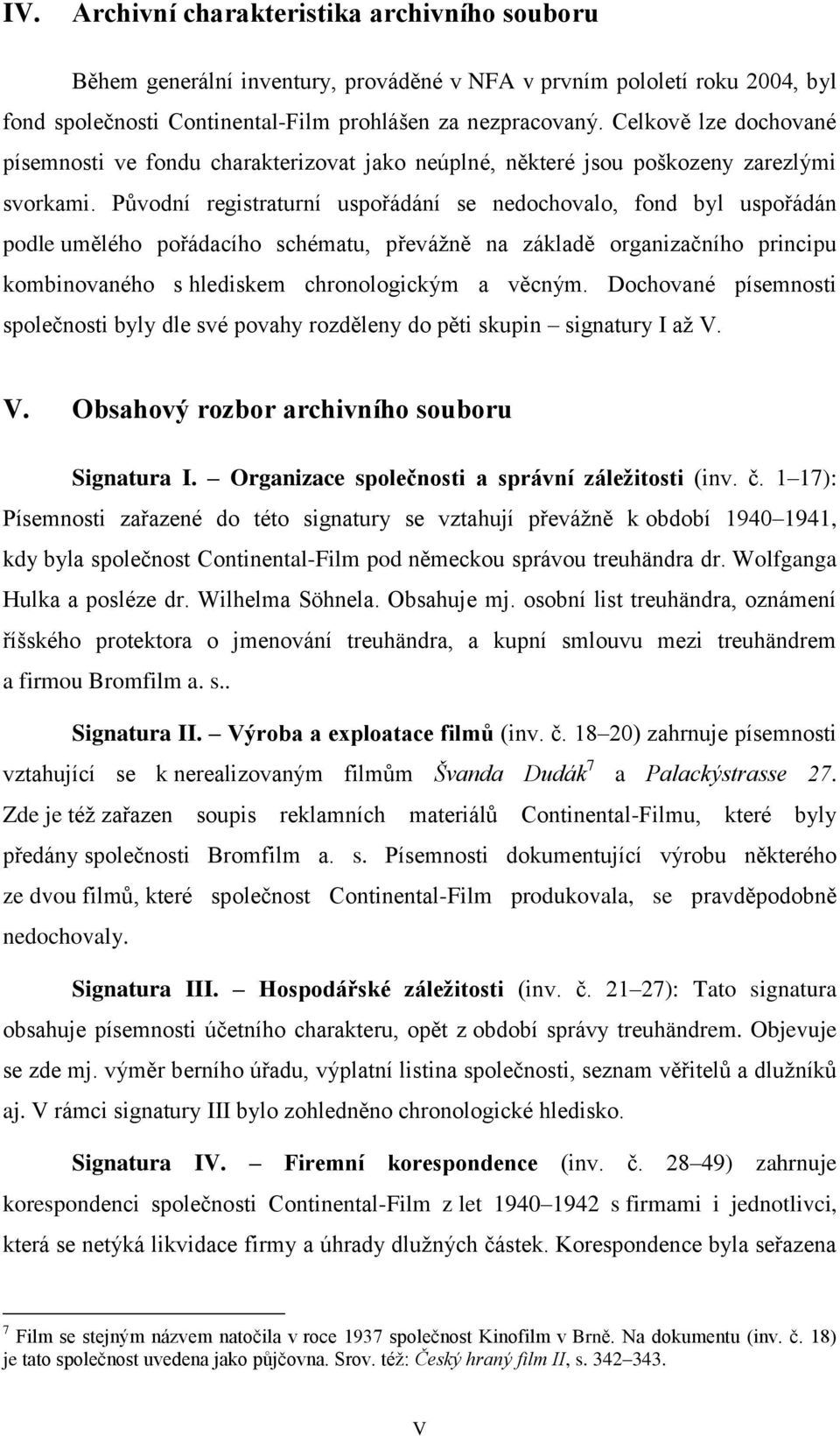 Původní registraturní uspořádání se nedochovalo, fond byl uspořádán podle umělého pořádacího schématu, převážně na základě organizačního principu kombinovaného s hlediskem chronologickým a věcným.