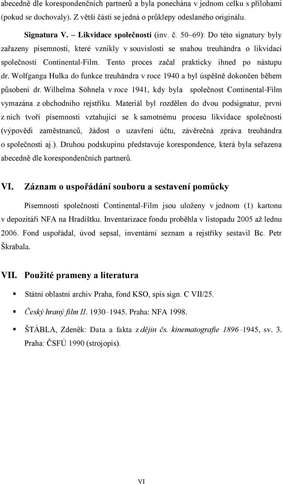 Tento proces začal prakticky ihned po nástupu dr. Wolfganga Hulka do funkce treuhändra v roce 1940 a byl úspěšně dokončen během působení dr.