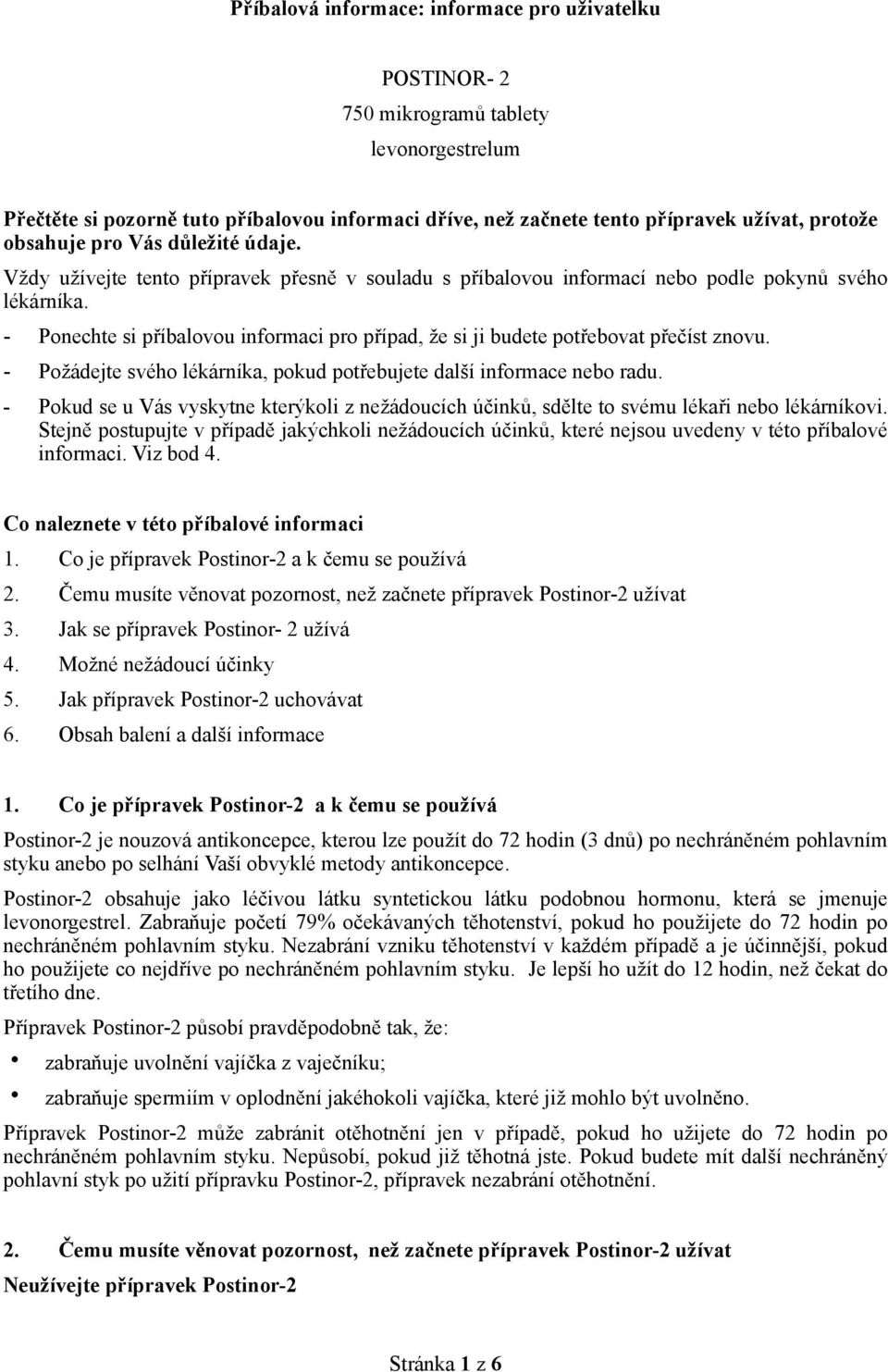 - Ponechte si příbalovou informaci pro případ, že si ji budete potřebovat přečíst znovu. - Požádejte svého lékárníka, pokud potřebujete další informace nebo radu.