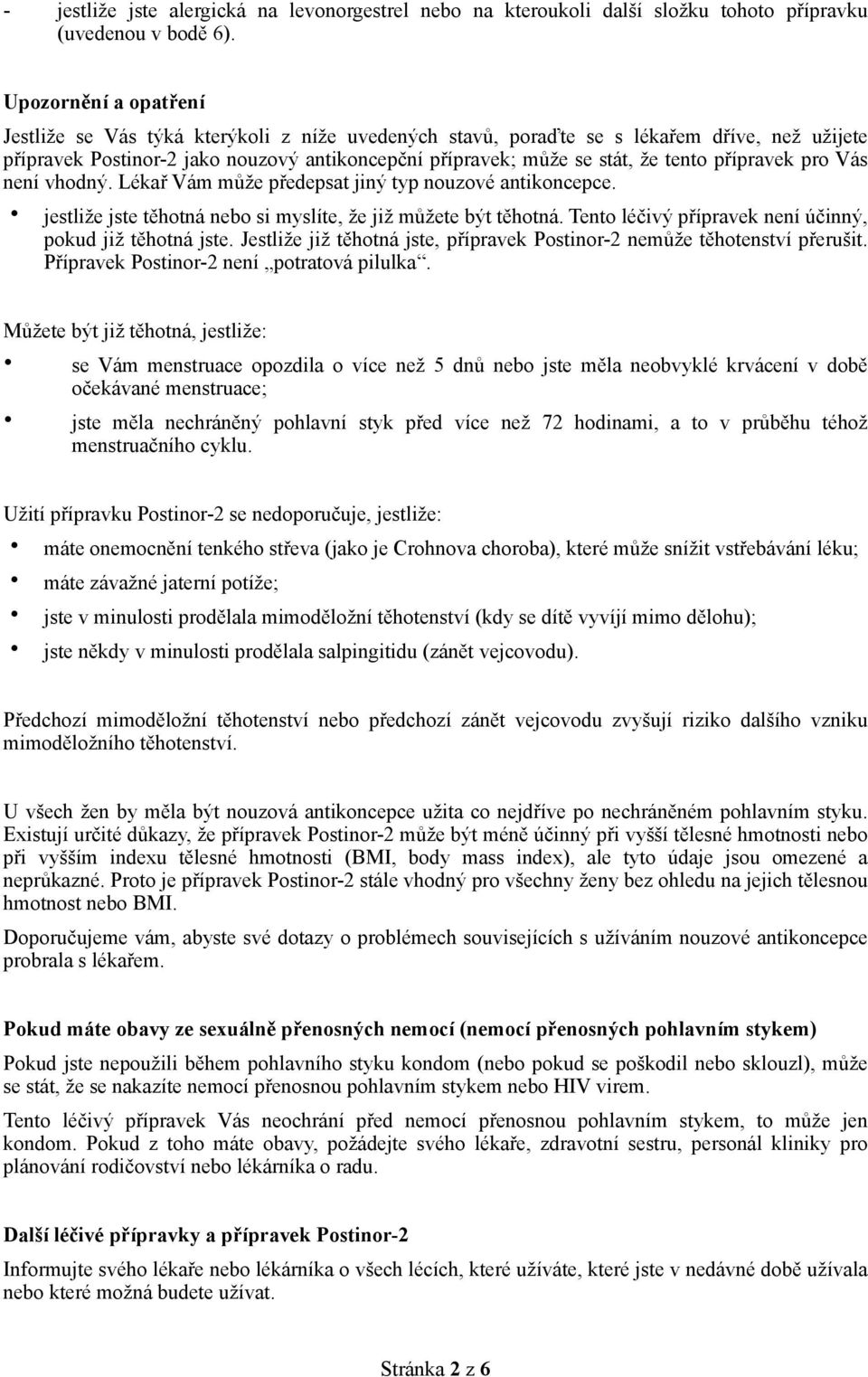 přípravek pro Vás není vhodný. Lékař Vám může předepsat jiný typ nouzové antikoncepce. jestliže jste těhotná nebo si myslíte, že již můžete být těhotná.