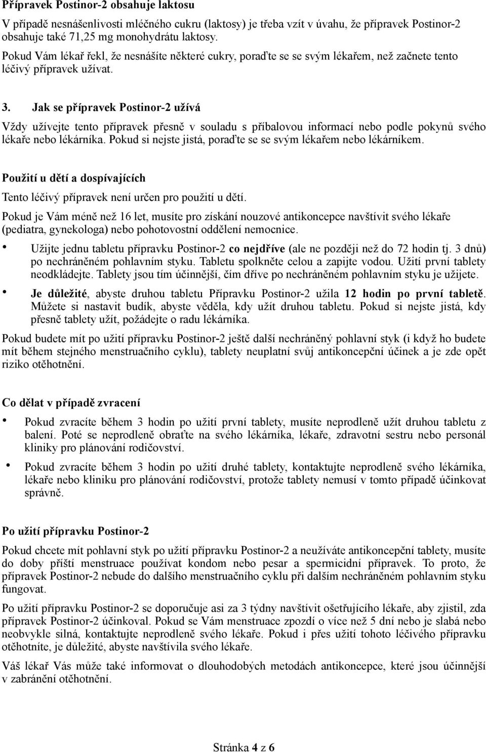 Jak se přípravek Postinor-2 užívá Vždy užívejte tento přípravek přesně v souladu s příbalovou informací nebo podle pokynů svého lékaře nebo lékárníka.