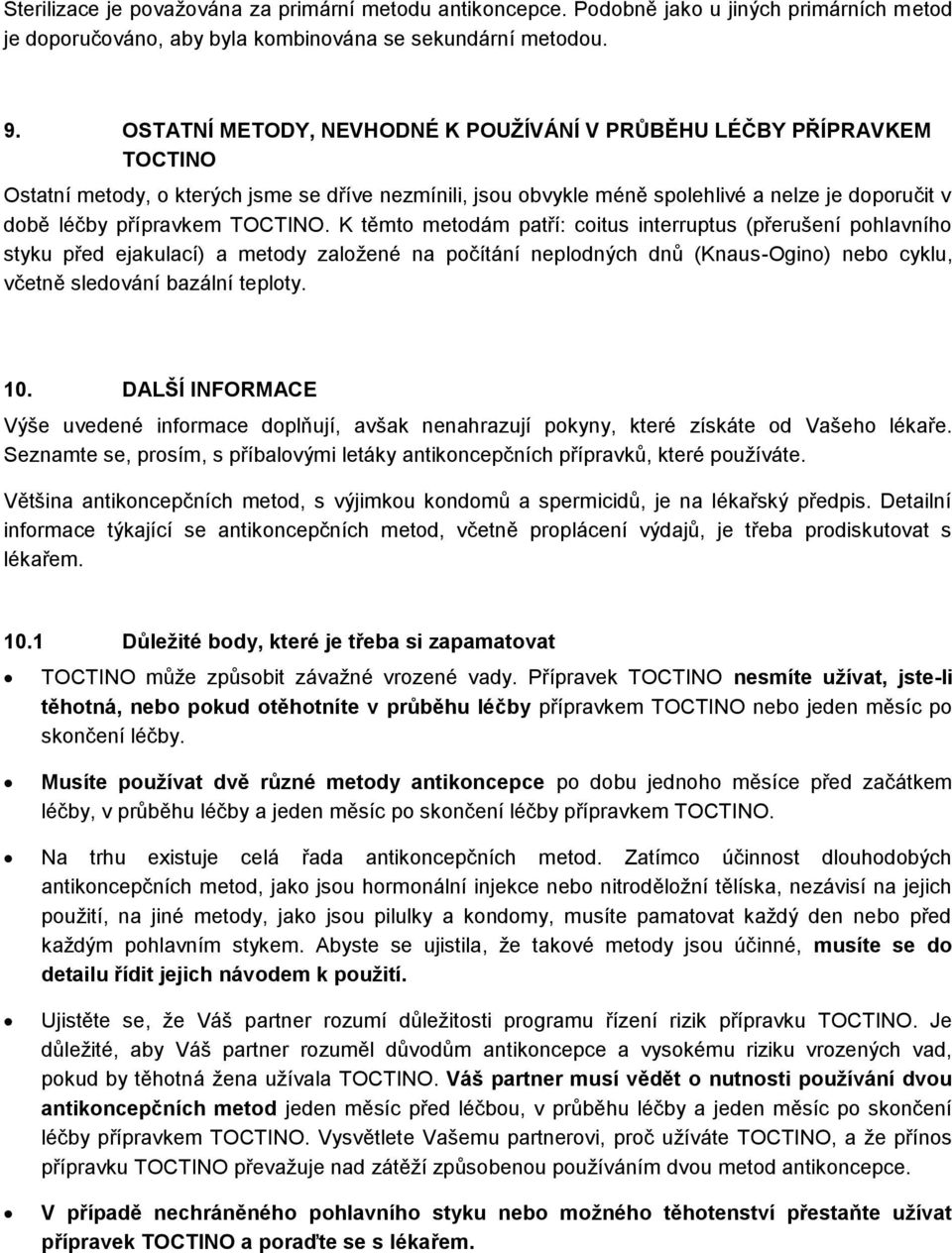 TOCTINO. K těmto metodám patří: coitus interruptus (přerušení pohlavního styku před ejakulací) a metody založené na počítání neplodných dnů (Knaus-Ogino) nebo cyklu, včetně sledování bazální teploty.