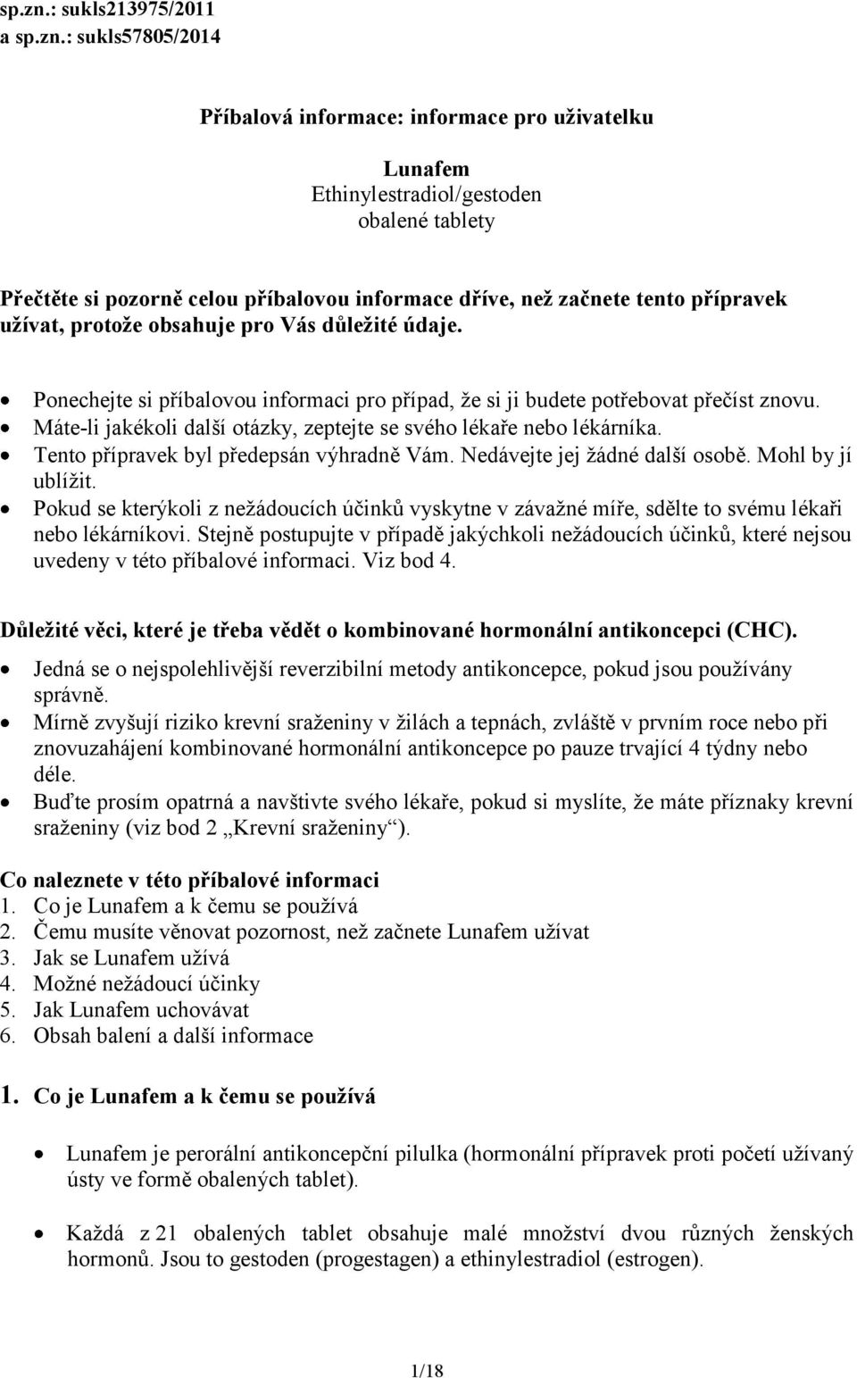 začnete tento přípravek užívat, protože obsahuje pro Vás důležité údaje. Ponechejte si příbalovou informaci pro případ, že si ji budete potřebovat přečíst znovu.