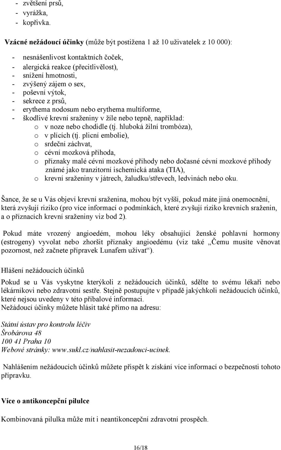 poševní výtok, - sekrece z prsů, - erythema nodosum nebo erythema multiforme, - škodlivé krevní sraženiny v žíle nebo tepně, například: o v noze nebo chodidle (tj.