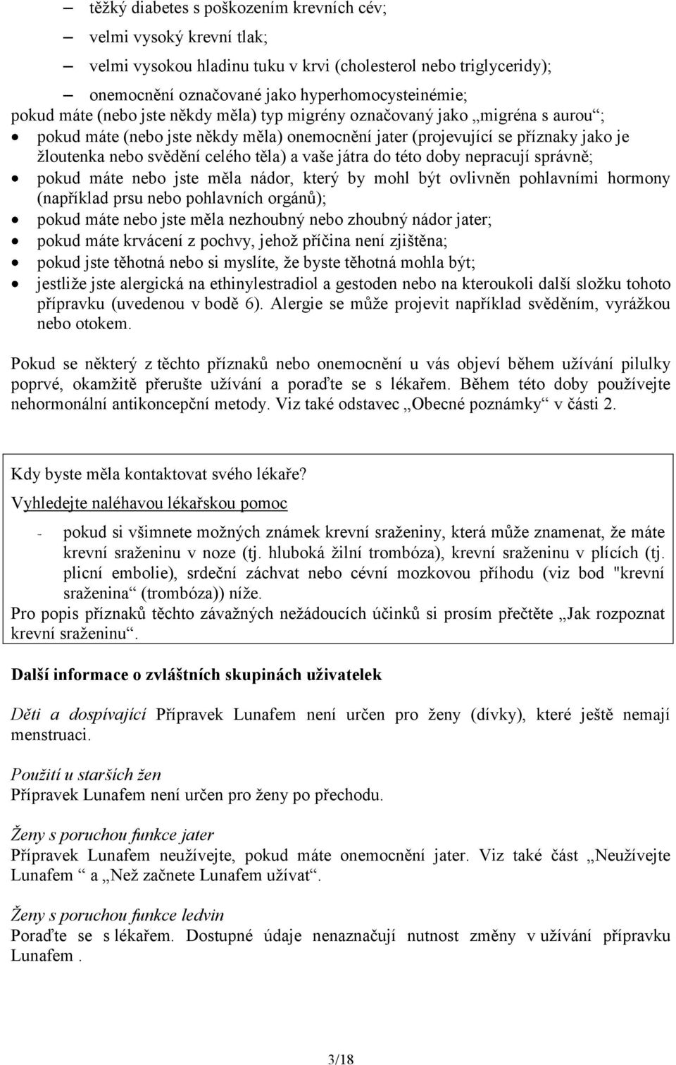 játra do této doby nepracují správně; pokud máte nebo jste měla nádor, který by mohl být ovlivněn pohlavními hormony (například prsu nebo pohlavních orgánů); pokud máte nebo jste měla nezhoubný nebo