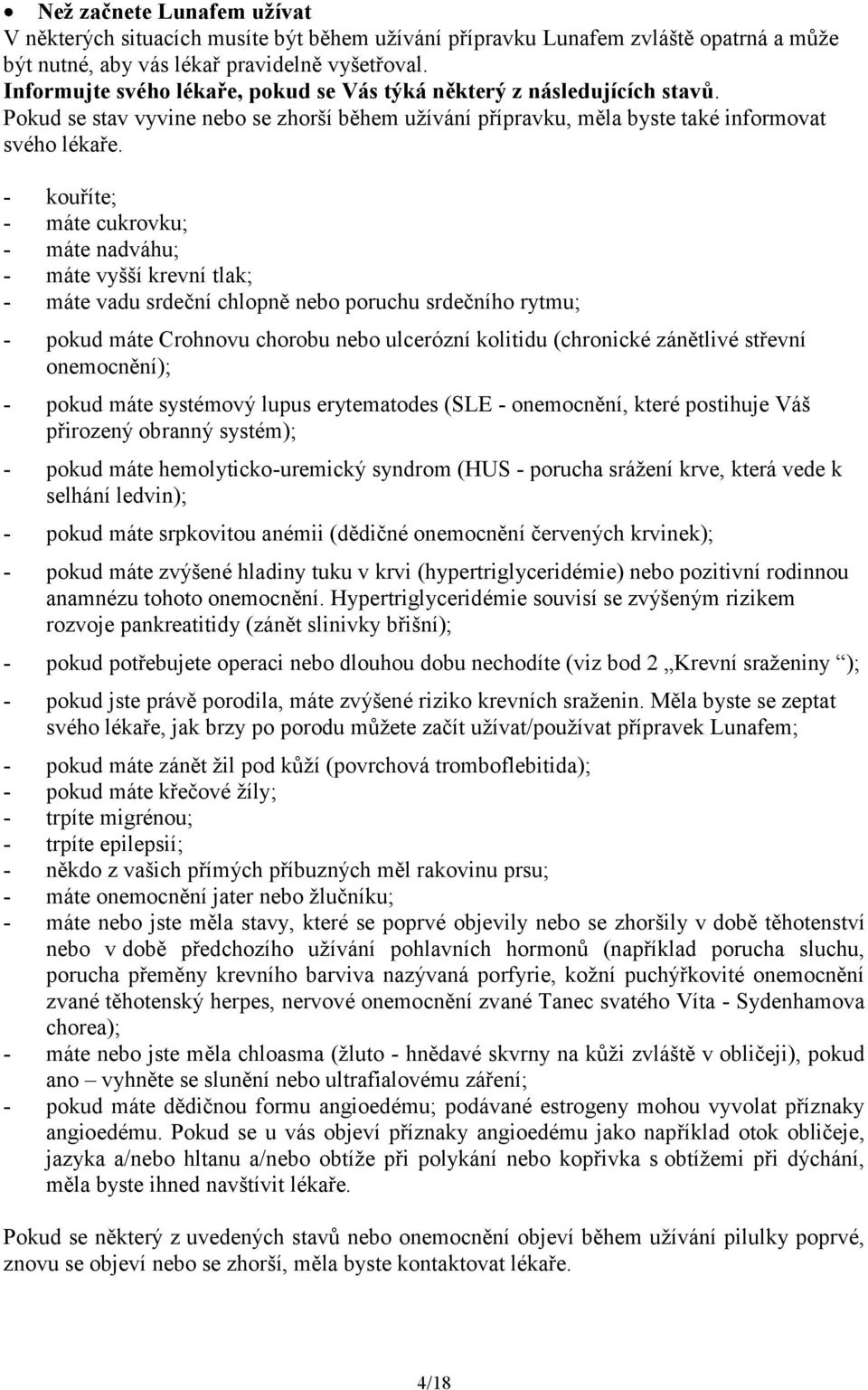 - kouříte; - máte cukrovku; - máte nadváhu; - máte vyšší krevní tlak; - máte vadu srdeční chlopně nebo poruchu srdečního rytmu; - pokud máte Crohnovu chorobu nebo ulcerózní kolitidu (chronické