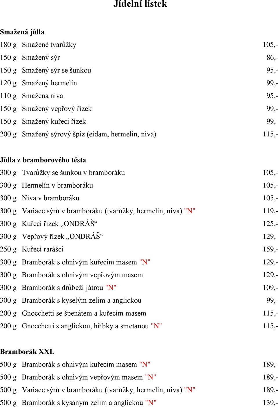 bramboráku 105,- 300 g Variace sýrů v bramboráku (tvarůžky, hermelín, niva) "N" 119,- 300 g Kuřecí řízek ONDRÁŠ 125,- 300 g Vepřový řízek ONDRÁŠ 129,- 250 g Kuřecí rarášci 159,- 300 g Bramborák s