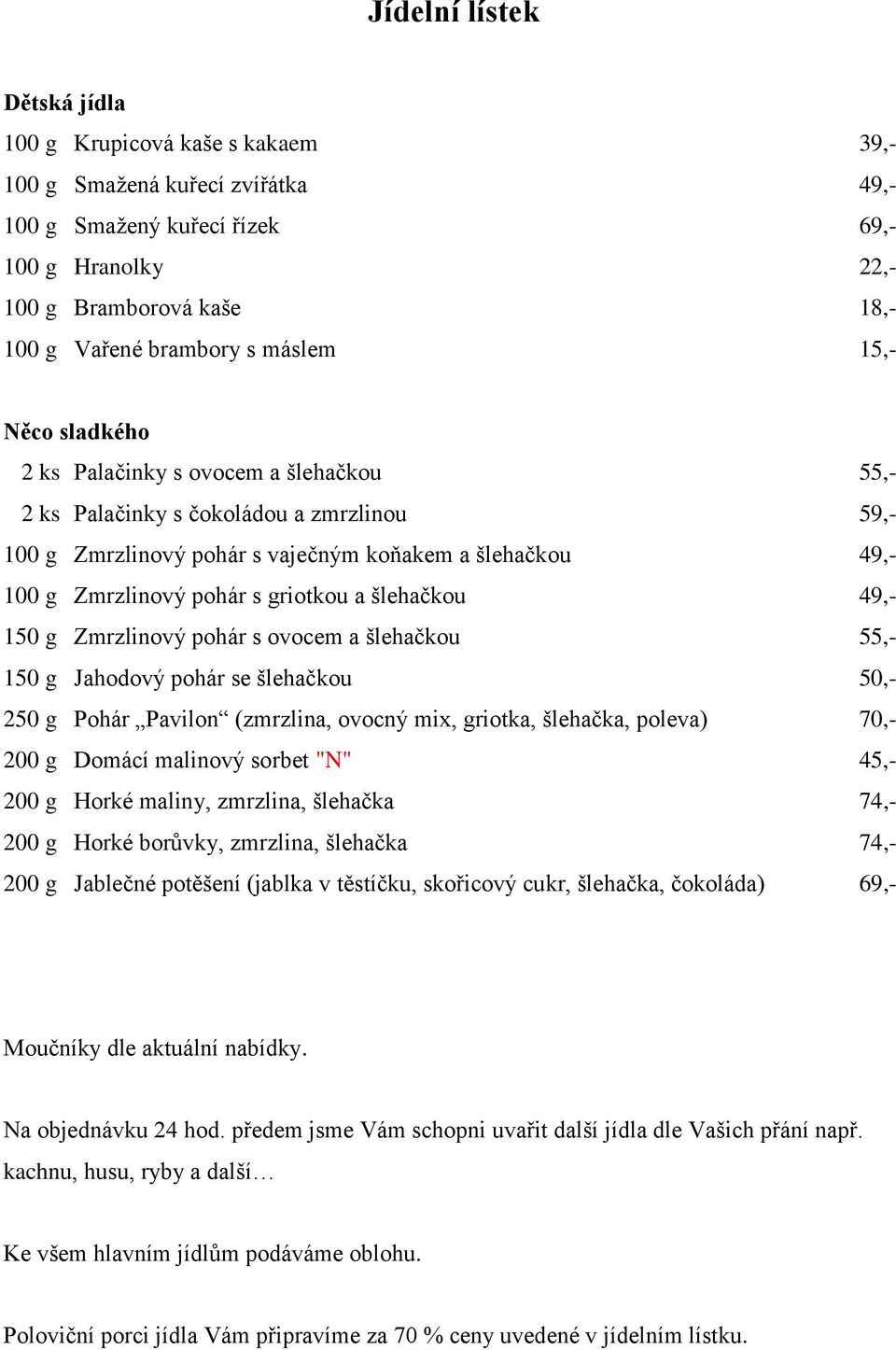 šlehačkou 49,- 150 g Zmrzlinový pohár s ovocem a šlehačkou 55,- 150 g Jahodový pohár se šlehačkou 50,- 250 g Pohár Pavilon (zmrzlina, ovocný mix, griotka, šlehačka, poleva) 70,- 200 g Domácí malinový