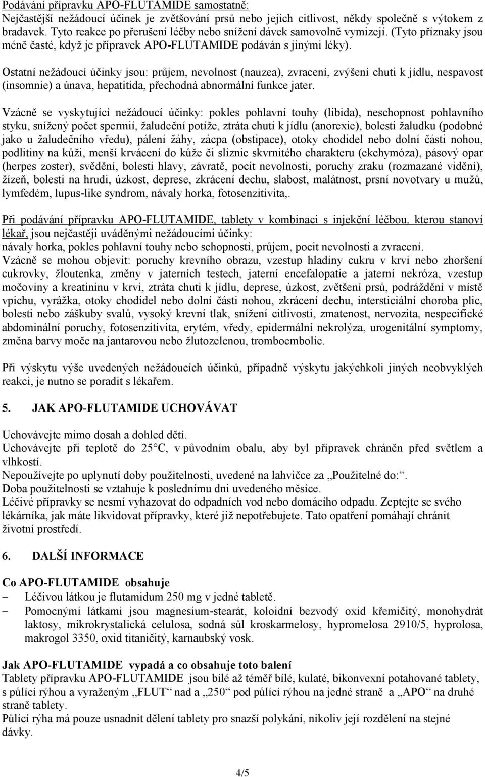 Ostatní nežádoucí účinky jsou: průjem, nevolnost (nauzea), zvracení, zvýšení chuti k jídlu, nespavost (insomnie) a únava, hepatitida, přechodná abnormální funkce jater.