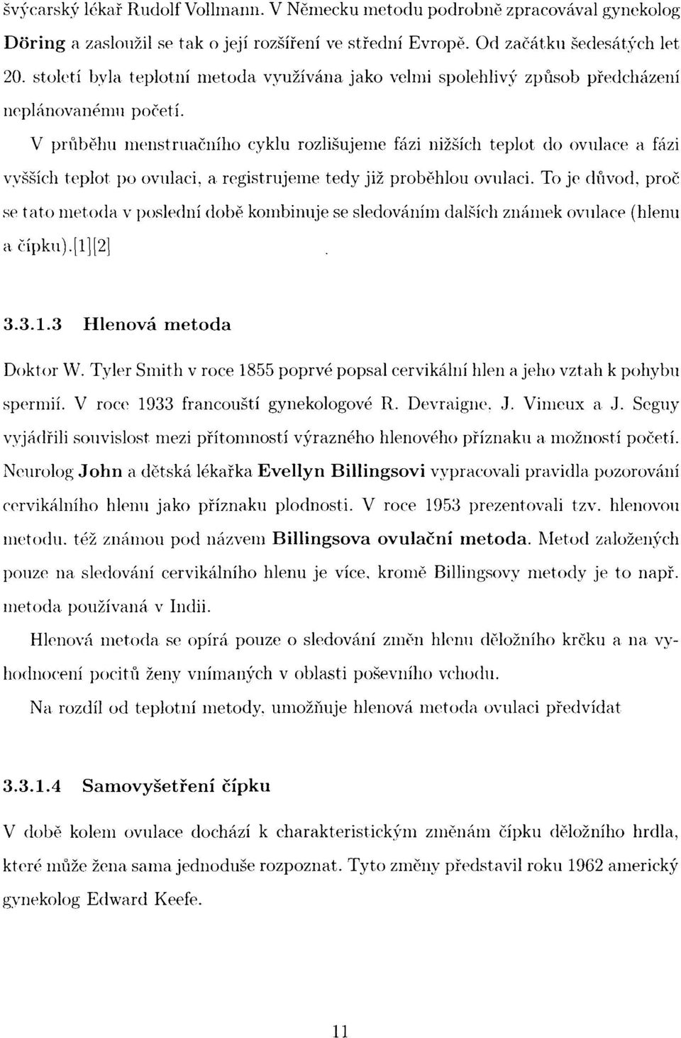 V průběhu menstruačního cyklu rozlišujeme fázi nižších teplot do ovulace a fázi vyšších teplot po ovulaci, a registrujeme tedy již proběhlou ovulaci.