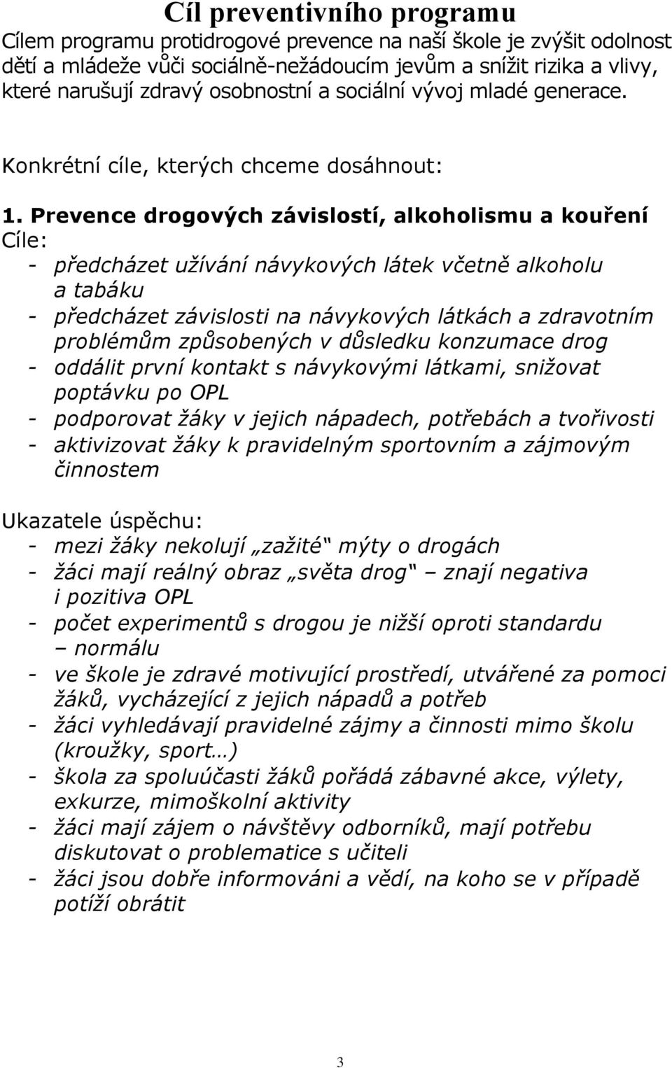 Prevence drogových závislostí, alkoholismu a kouření Cíle: - předcházet užívání návykových látek včetně alkoholu a tabáku - předcházet závislosti na návykových látkách a zdravotním problémům