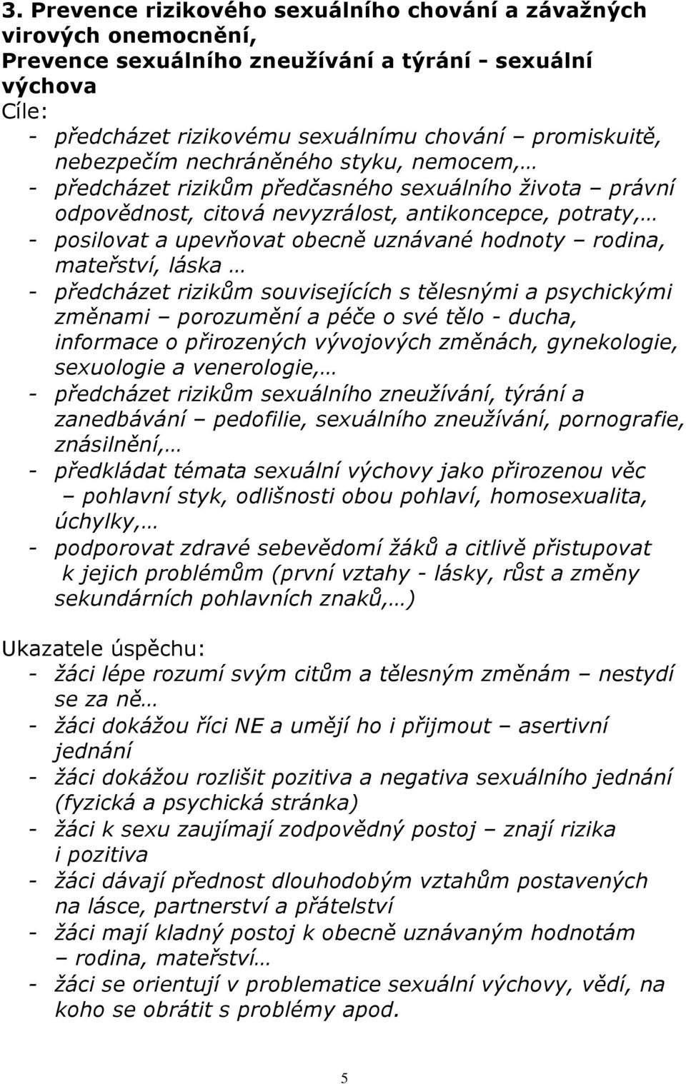 hodnoty rodina, mateřství, láska - předcházet rizikům souvisejících s tělesnými a psychickými změnami porozumění a péče o své tělo - ducha, informace o přirozených vývojových změnách, gynekologie,