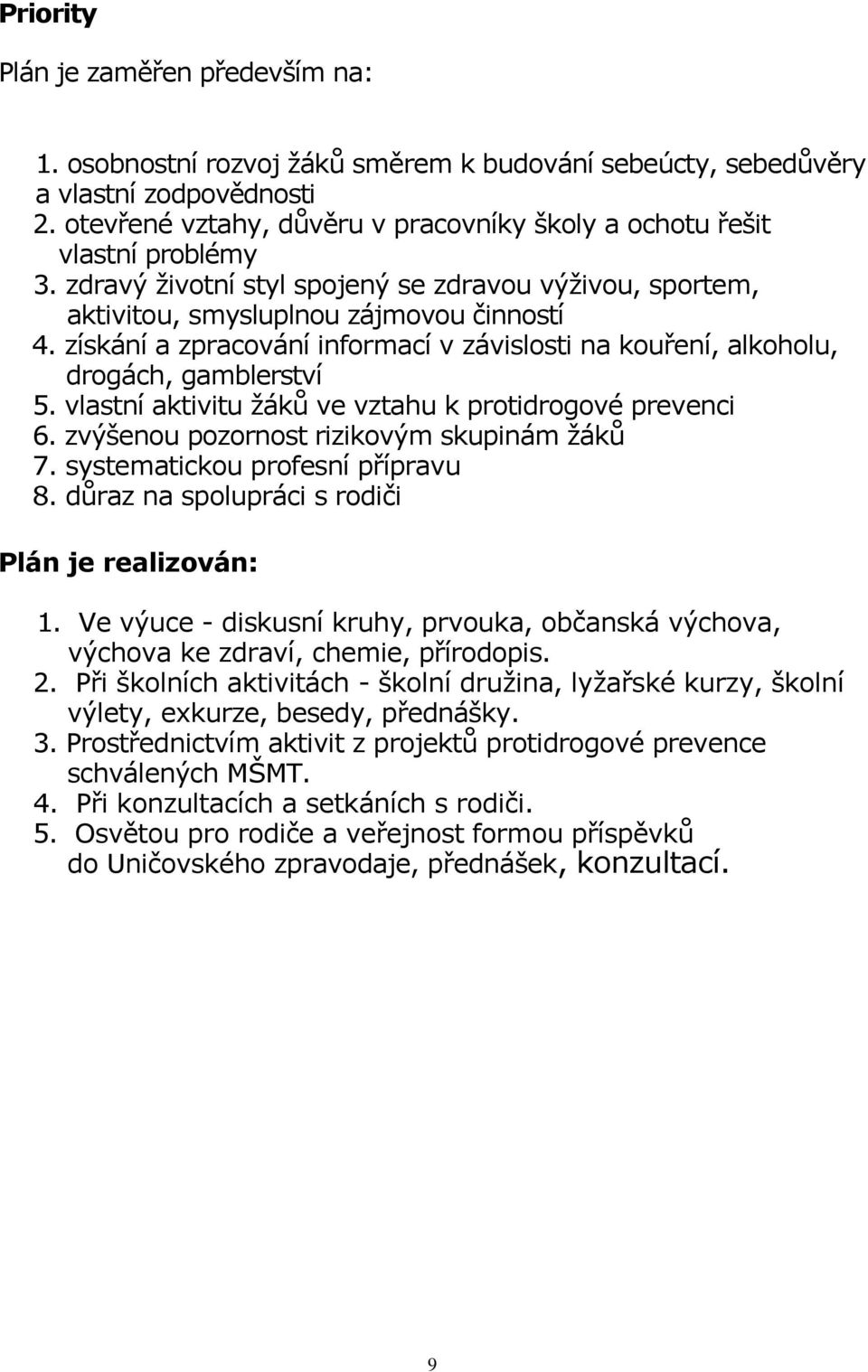 získání a zpracování informací v závislosti na kouření, alkoholu, drogách, gamblerství 5. vlastní aktivitu žáků ve vztahu k protidrogové prevenci 6. zvýšenou pozornost rizikovým skupinám žáků 7.