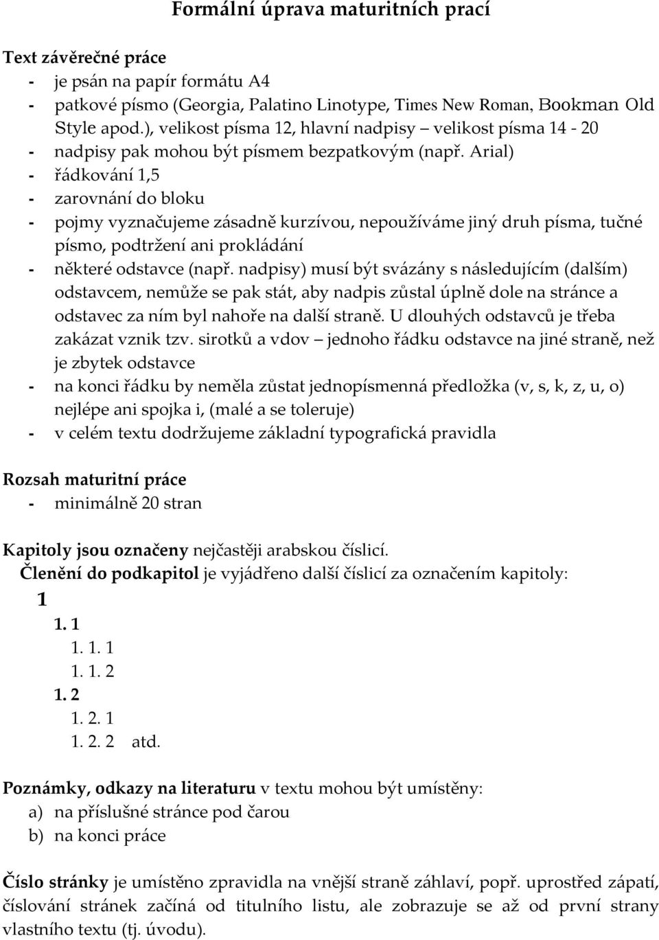 Arial) - řádkování 1,5 - zarovnání do bloku - pojmy vyznačujeme zásadně kurzívou, nepoužíváme jiný druh písma, tučné písmo, podtržení ani prokládání - některé odstavce (např.