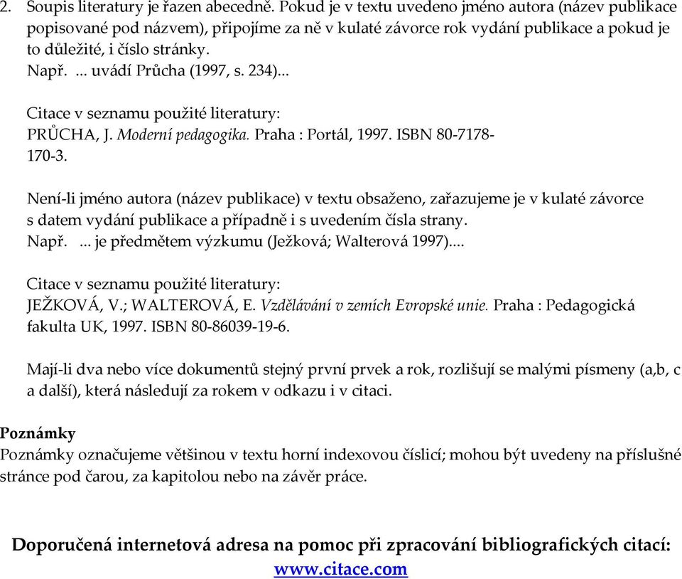 ... uvádí Průcha (1997, s. 234)... Citace v seznamu použité literatury: PRŮCHA, J. Moderní pedagogika. Praha : Portál, 1997. ISBN 80-7178- 170-3.