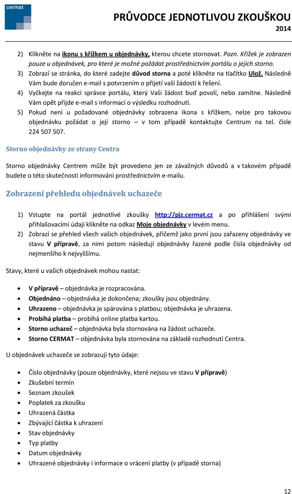 4) Vyčkejte na reakci správce portálu, který Vaši žádost buď povolí, nebo zamítne. Následně Vám opět přijde e-mail s informací o výsledku rozhodnutí.