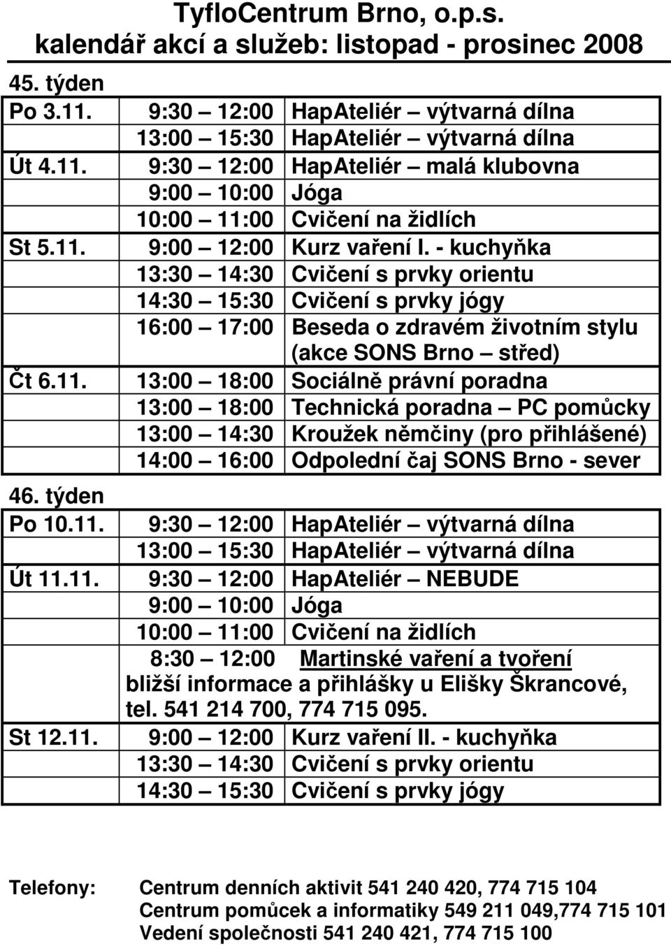 14:00 16:00 Odpolední čaj SONS Brno - sever 9:30 12:00 HapAteliér NEBUDE 8:30 12:00 Martinské vaření a tvoření