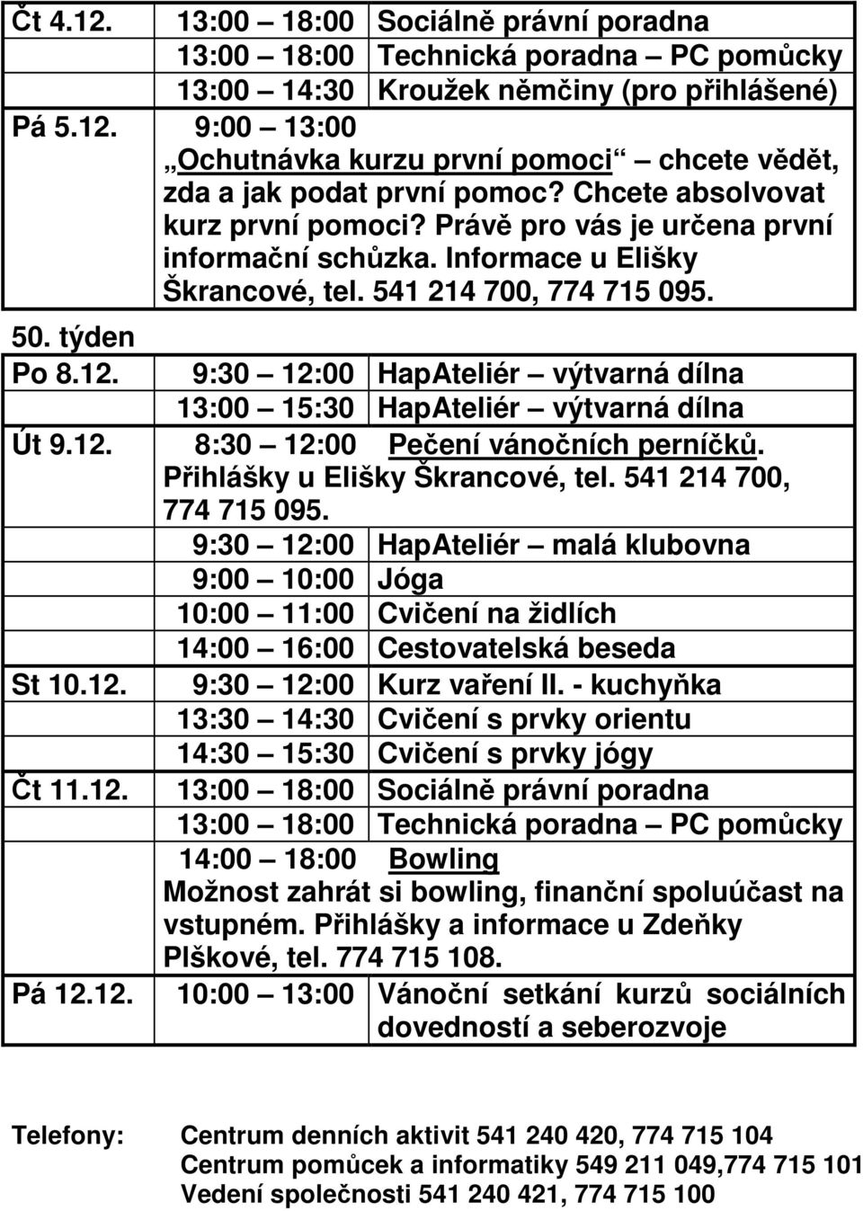 Přihlášky u Elišky Škrancové, tel. 541 214 700, 774 715 095. 14:00 16:00 Cestovatelská beseda St 10.12. Čt 11.12. Pá 12.12. 9:30 12:00 Kurz vaření II.