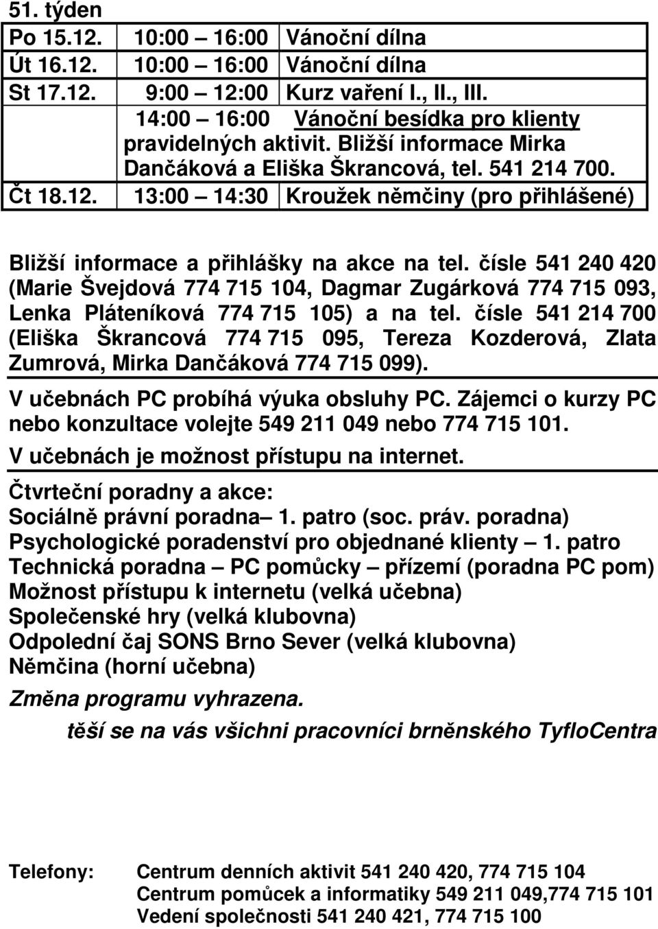 čísle 541 240 420 (Marie Švejdová 774 715 104, Dagmar Zugárková 774 715 093, Lenka Pláteníková 774 715 105) a na tel.