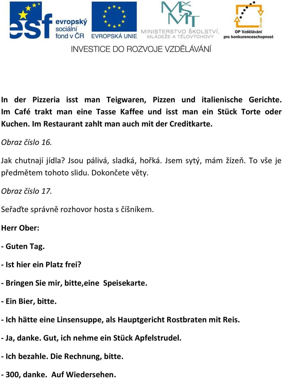 Dokončete věty. Obraz číslo 17. Seřaďte správně rozhovor hosta s číšníkem. Herr Ober: - Guten Tag. - Ist hier ein Platz frei? - Bringen Sie mir, bitte,eine Speisekarte.