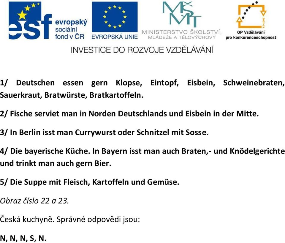 3/ In Berlin isst man Currywurst oder Schnitzel mit Sosse. 4/ Die bayerische Küche.