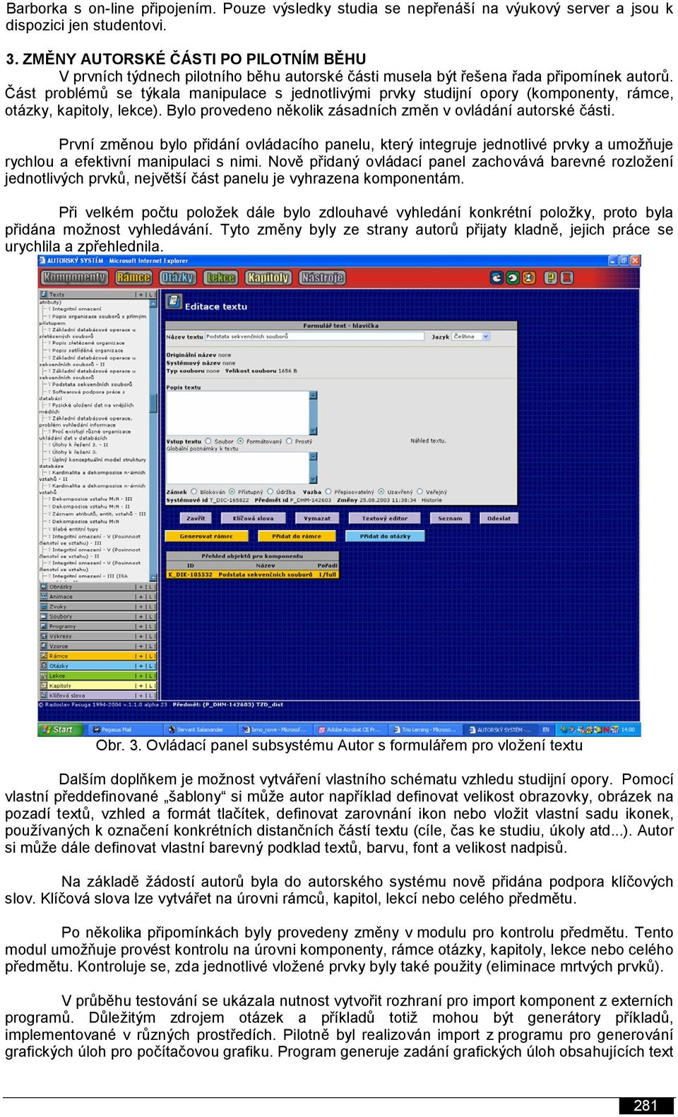 Část problémů se týkala manipulace s jednotlivými prvky studijní opory (komponenty, rámce, otázky, kapitoly, lekce). Bylo provedeno několik zásadních změn v ovládání autorské části.