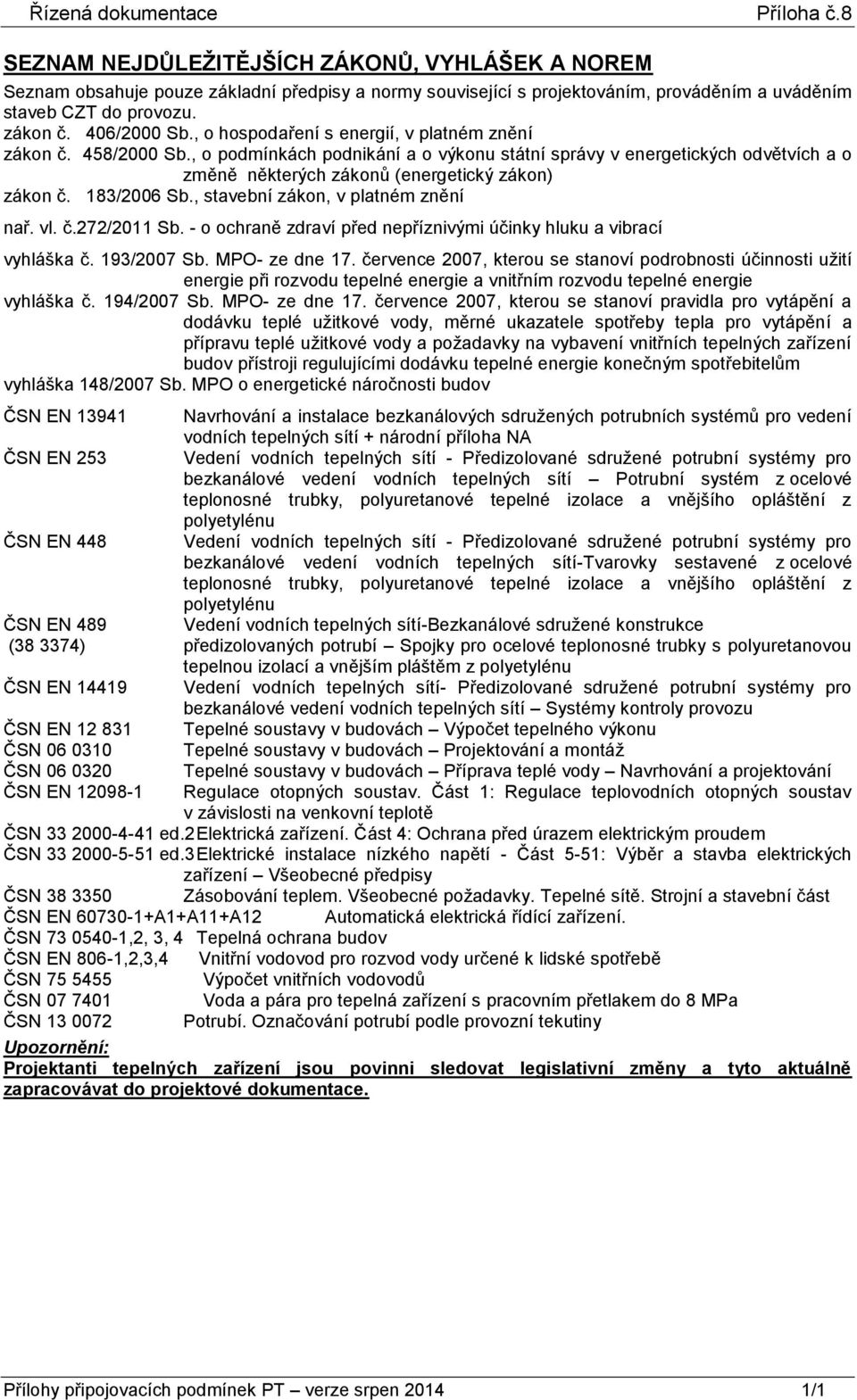 , o hospodaření s energií, v platném znění zákon č. 458/2000 Sb., o podmínkách podnikání a o výkonu státní správy v energetických odvětvích a o změně některých zákonů (energetický zákon) zákon č.