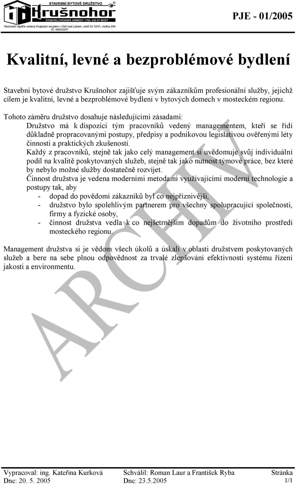 Tohoto záměru družstvo dosahuje následujícími zásadami: Družstvo má k dispozici tým pracovníků vedený managementem, kteří se řídí důkladně propracovanými postupy, předpisy a podnikovou legislativou