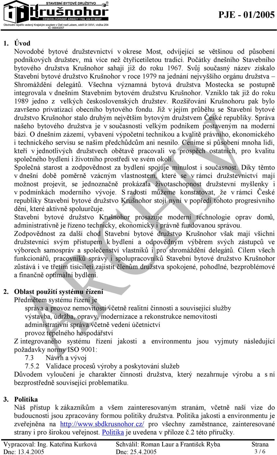 Svůj současný název získalo Stavební bytové družstvo Krušnohor v roce 1979 na jednání nejvyššího orgánu družstva Shromáždění delegátů.