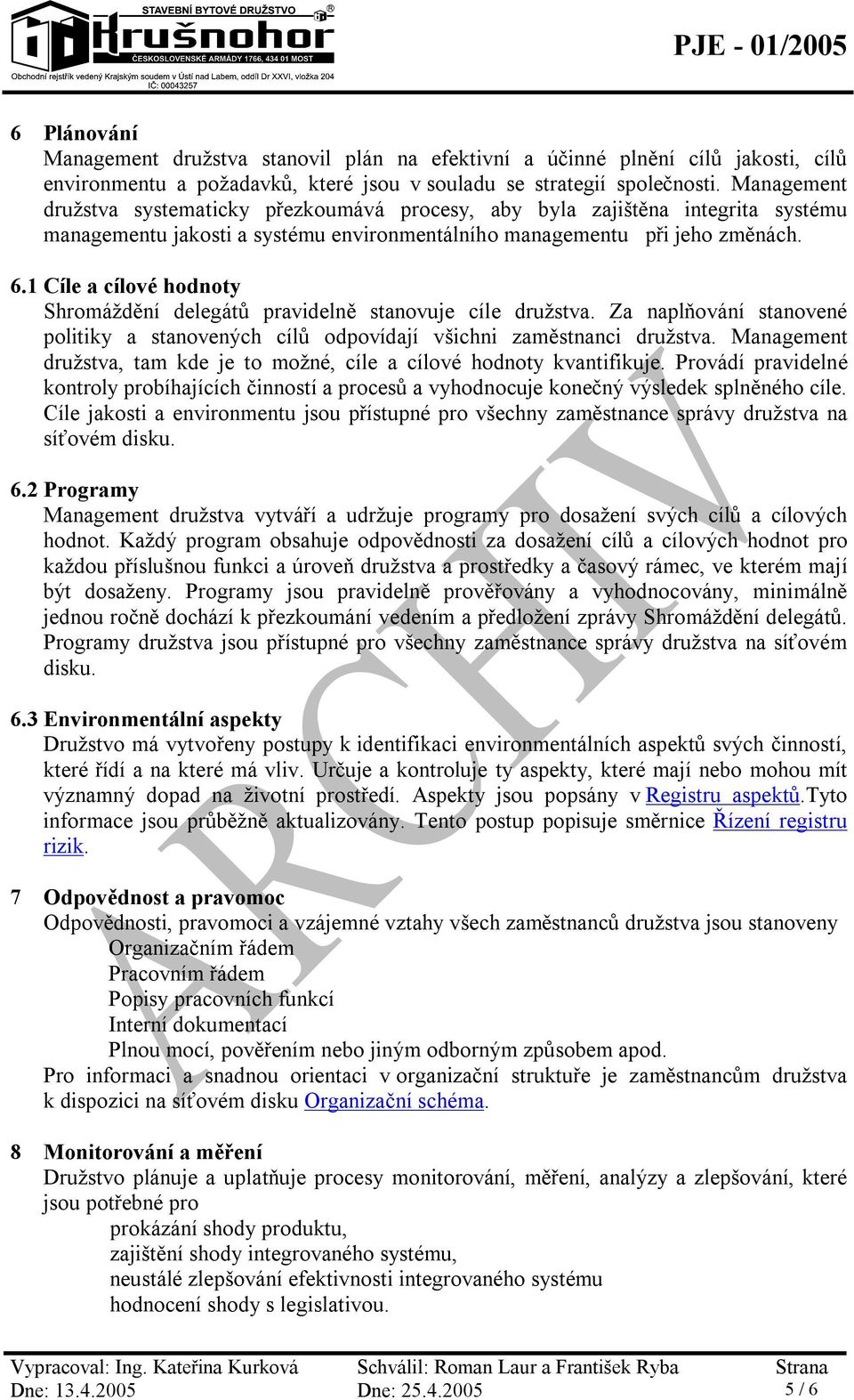 1 Cíle a cílové hodnoty Shromáždění delegátů pravidelně stanovuje cíle družstva. Za naplňování stanovené politiky a stanovených cílů odpovídají všichni zaměstnanci družstva.