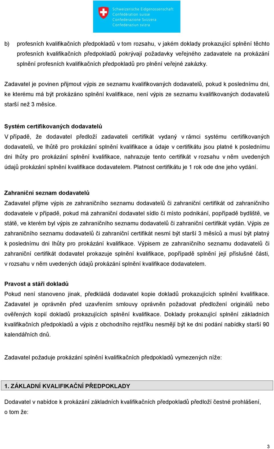 Zadavatel je povinen přijmout výpis ze seznamu kvalifikovaných dodavatelů, pokud k poslednímu dni, ke kterému má být prokázáno splnění kvalifikace, není výpis ze seznamu kvalifikovaných dodavatelů