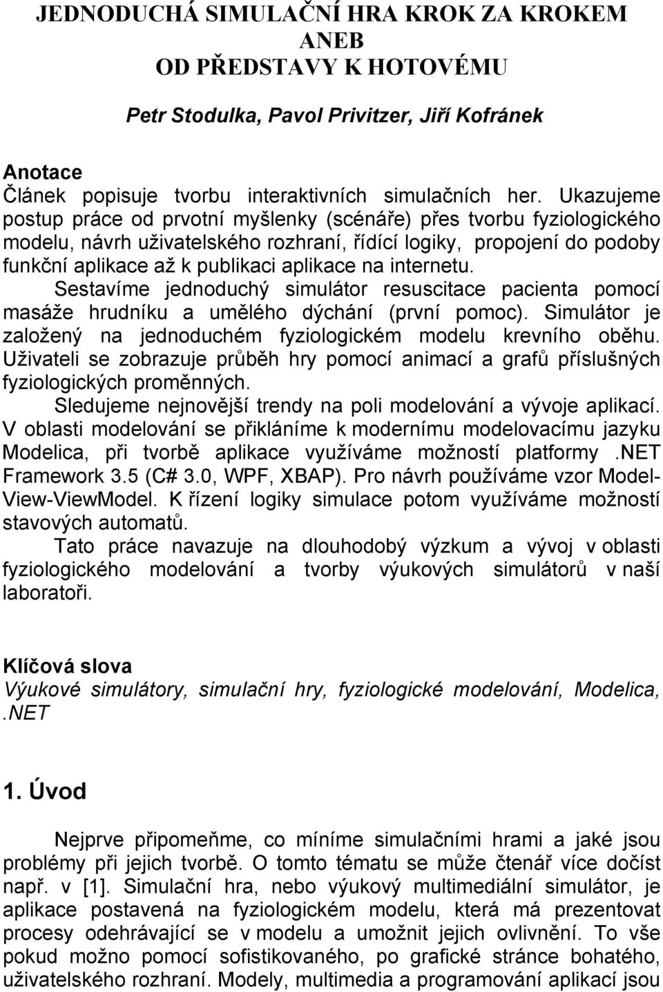 internetu. Sestavíme jednoduchý simulátor resuscitace pacienta pomocí masáže hrudníku a umělého dýchání (první pomoc). Simulátor je založený na jednoduchém fyziologickém modelu krevního oběhu.