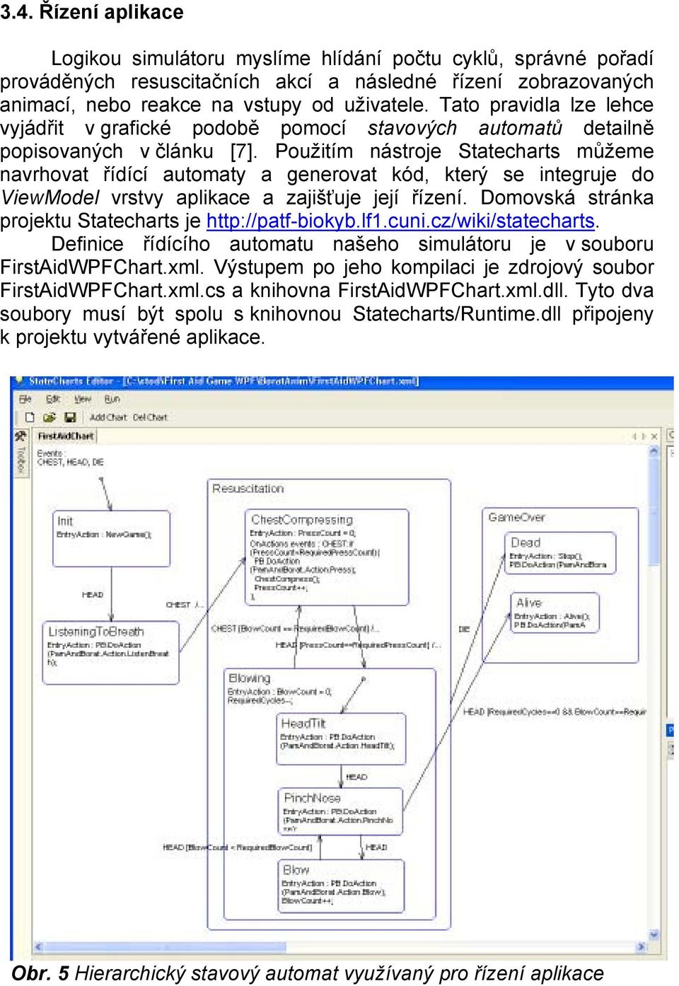 Použitím nástroje Statecharts můžeme navrhovat řídící automaty a generovat kód, který se integruje do ViewModel vrstvy aplikace a zajišťuje její řízení.