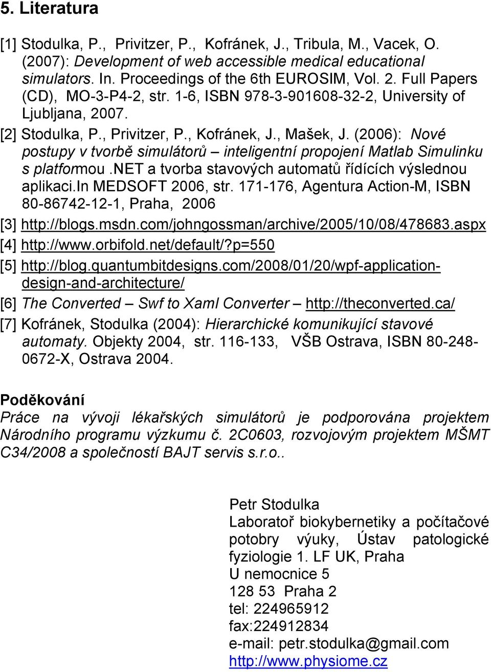 (2006): Nové postupy v tvorbě simulátorů inteligentní propojení Matlab Simulinku s platformou.net a tvorba stavových automatů řídících výslednou aplikaci.in MEDSOFT 2006, str.